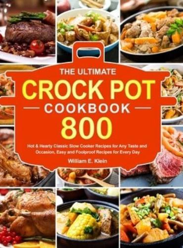 The Ultimate Crock Pot Cookbook: 800 Hot &amp; Hearty Classic Slow Cooker Recipes for Any Taste and Occasion, Easy and Foolproof Recipes for Every Day