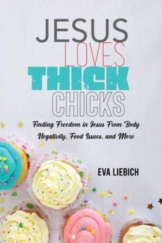 Jesus Loves Thick Chicks: Finding Freedom in Jesus from Body Negativity, Food Issues, and More