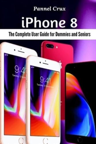 iPhone 8: The Complete User Guide for Dummies and Seniors