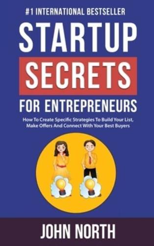 Startup Secrets for Entrepreneurs: How To Create Specific Strategies To Build Your List, Make Offers And Connect With Your Best Buyers