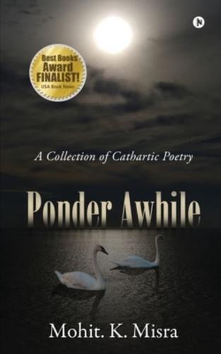 Ponder Awhile: A Collection of Cathartic Poetry
