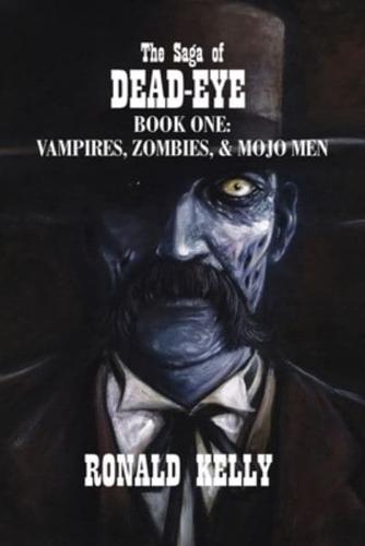 The Saga of Dead-Eye: Book One: Vampires, Zombies, & Mojo Men