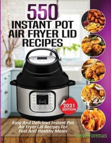 550 Instant Pot Air Fryer Lid Recipes Cookbook: Easy & Delicious Instant Pot Air Fryer Lid Recipes For Fast And Healthy Meals
