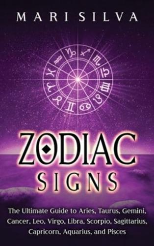 Zodiac Signs: The Ultimate Guide to Aries, Taurus, Gemini, Cancer, Leo, Virgo, Libra, Scorpio, Sagittarius, Capricorn, Aquarius, and Pisces