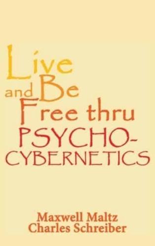 Live and Be Free Thru Psycho-Cybernetics