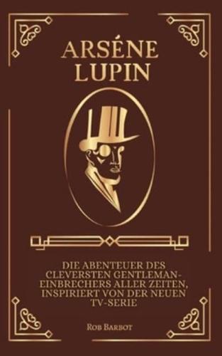 ARSÈNE LUPIN: Die Abenteuer Der Schlaus- te Gentleman-Einbrechers aller Zeiten, Inspiriert Von Der Neuen TV-Serie