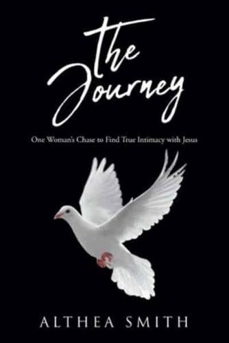 The Journey: One Woman's Chase to Find True Intimacy with Jesus: Based on Althea Smith's life story