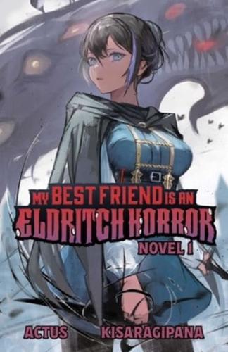 My Best Friend Is an Eldritch Horror (Light Novel) Vol. 1