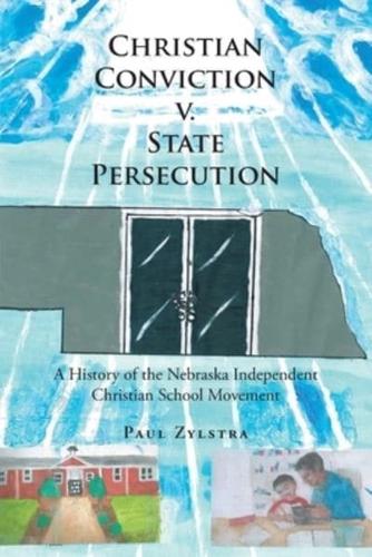 Christian Conviction v. State Persecution: A History of the Nebraska Independent Christian School Movement