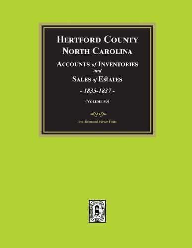 Hertford County, North Carolina Inventories and Sales of Estates, 1835-1837. (Volume #3)