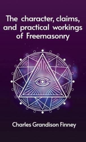 Character, Claims and Practical Workings of Freemasonry Hardcover