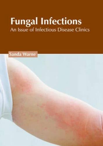 Fungal Infections: An Issue of Infectious Disease Clinics