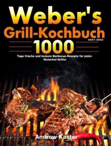 Weber's Grill-Kochbuch 2021-2022: 1000 Tage frische und leckere Barbecue-Rezepte für jeden Hinterhof-Griller