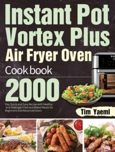 Instant Pot Vortex Plus Air Fryer Oven Cookbook: 2000-Day Quick and Easy Recipe with Healthy and Delicious Fried and Baked Meals for Beginners and Advanced Users