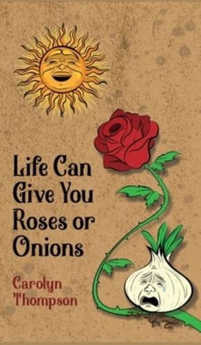 Life Can Give You Roses or Onions