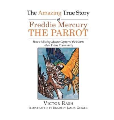 The Amazing True Story of Freddie Mercury The Parrot: How a Missing Macaw Captured the Hearts of an Entire Community