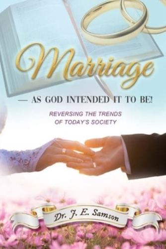 Marriage ~  As God Intended It to Be!: Reversing the Trends of Today's Society