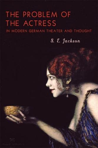 The Problem of the Actress in Modern German Theater and Thought