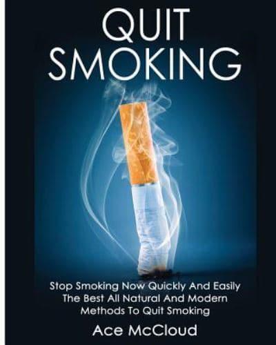 Quit Smoking: Stop Smoking Now Quickly And Easily: The Best All Natural And Modern Methods To Quit Smoking