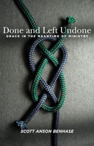 Done and Left Undone: Grace in the Meantime of Ministry