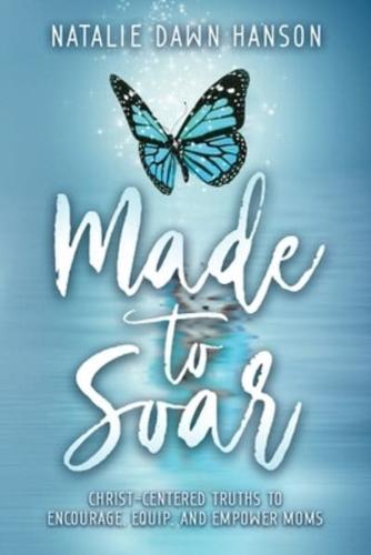 Made to Soar: Christ-Centered Truths to Encourage, Equip, and Empower Moms
