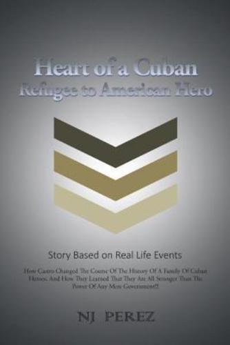 Heart of a Cuban: Refugee to American Hero