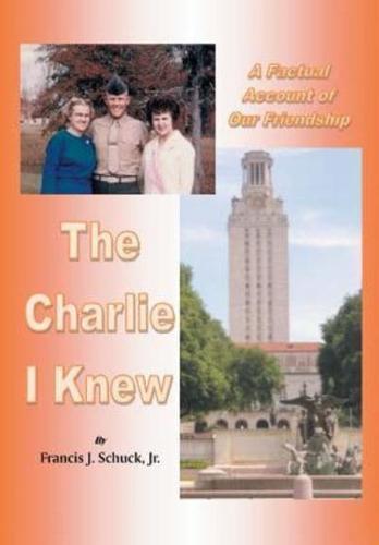 The Charlie I Knew: A Factual Account of Our Friendship