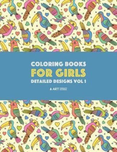 Coloring Books For Girls: Detailed Designs Vol 1: Advanced Coloring Pages For Older Girls & Teenagers; Zendoodle Flowers, Birds, Butterflies, Hearts, Swirls & Mandalas