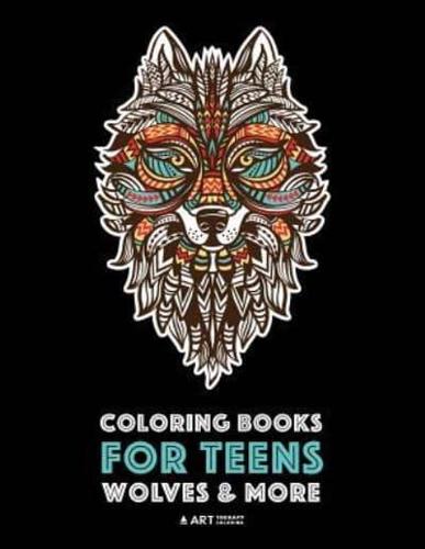 Coloring Books For Teens: Wolves & More: Advanced Animal Coloring Pages for Teenagers, Tweens, Older Kids, Boys & Girls, Zendoodle Animals, Wolves, Lions, Tigers & More, Creative Art Pages, Art Therapy & Meditation Practice for Stress Relief & Relaxation