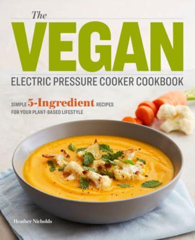 The Vegan Electric Pressure Cooker Cookbook