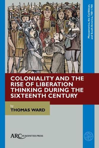 Coloniality and the Rise of Liberation Thinking During the Sixteenth Century