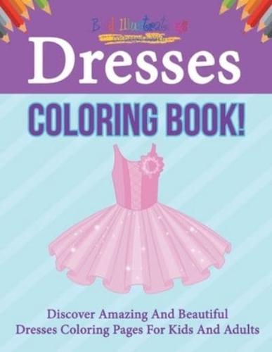 Dresses Coloring Book! Discover Amazing And Beautiful Dresses Coloring Pages For Kids And Adults