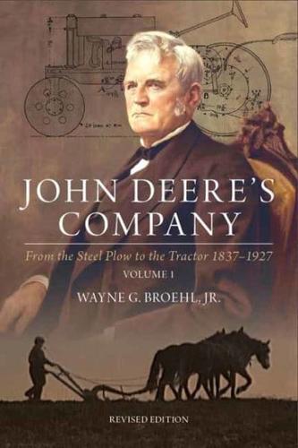 John Deere's Company. Volume 1 From the Steel Plow to the Tractor 1837-1927