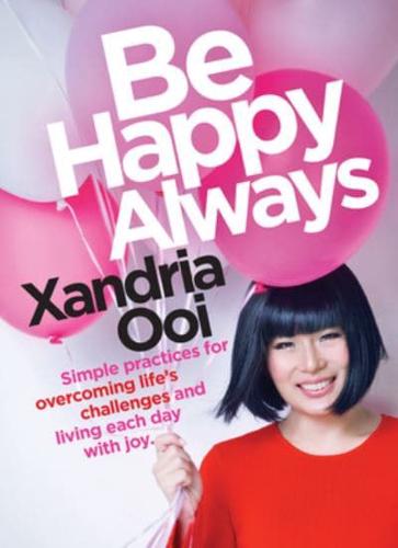 Be Happy, Always: Simple Practices For Overcoming Life's Challenges and Living Each Day With Joy (For Fans of Chicken Soup for the Soul)