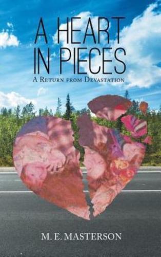 A Heart in Pieces : A Return from Devastation