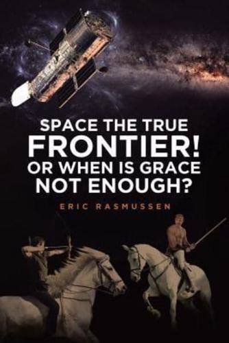 Space The True Frontier! Or When Is Grace Not Enough?