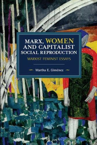 Marx, Women, and Capitalist Social Reproduction: Marxist Feminist Essays
