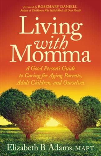 Living with Momma: A Good Person's Guide to Caring for Aging Parents, Adult Children, and Ourselves