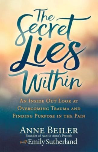 Secret Lies Within: An Inside Out Look at Overcoming Trauma and Finding Purpose in the Pain