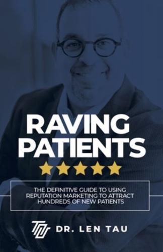 Raving Patients: The Definitive Guide to Using Reputation Marketing to Attract Hundreds of New Patients