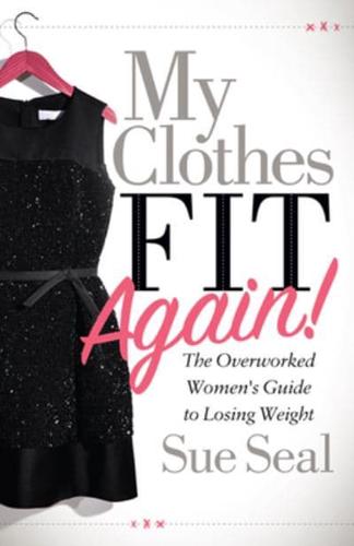 My Clothes Fit Again: The Overworked Women's Guide to Losing Weight