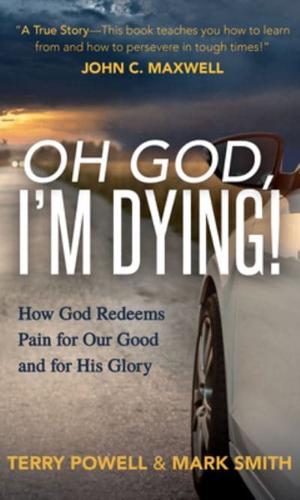 Oh God I'm Dying: How God Redeems Pain for Our God and His Glory