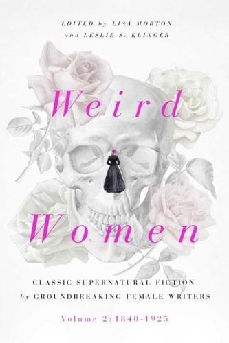 Weird Women. Volume 2 Classic Supernatural Fiction by Groundbreaking Female Writers, 1840-1925