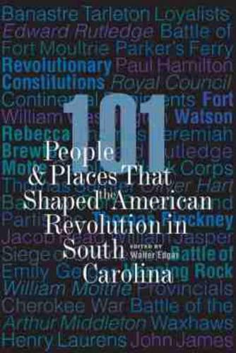 101 People & Places That Shaped the American Revolution in South Carolina