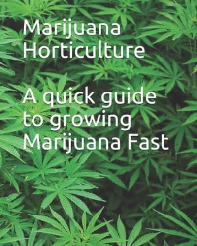 Marijuana Horticulture: A quick guide to growing Marijuana Fast