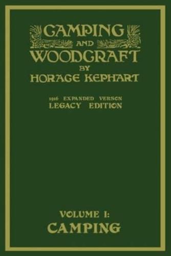 Camping And Woodcraft Volume 1 - The Expanded 1916 Version (Legacy Edition): The Deluxe Masterpiece On Outdoors Living And Wilderness Travel