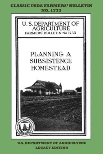 Planning A Subsistence Homestead (Legacy Edition): The Classic USDA Farmers' Bulletin No. 1733 With Tips And Traditional Methods In Sustainable Gardening And Permaculture