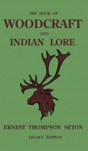 The Book Of Woodcraft And Indian Lore (Legacy Edition): A Classic Manual On Camping, Scouting, Outdoor Skills, Native American History, And Nature From Seton's Birch-Bark Roll