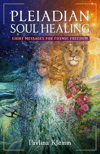 Pleiadian Soul Healing. Light Messages for Cosmic Freedom