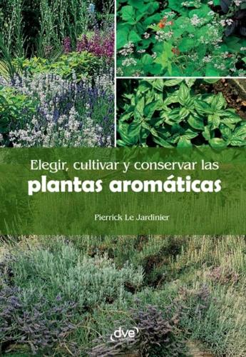 Elegir, Cultivar Y Conservar Las Plantas Aromaticas